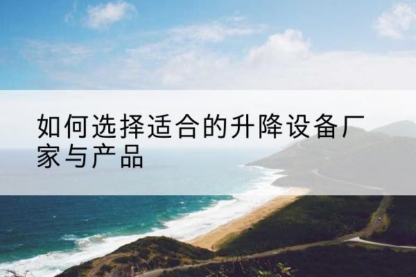 连山电动升降平台厂家-如何选择适合的升降设备厂家与产品